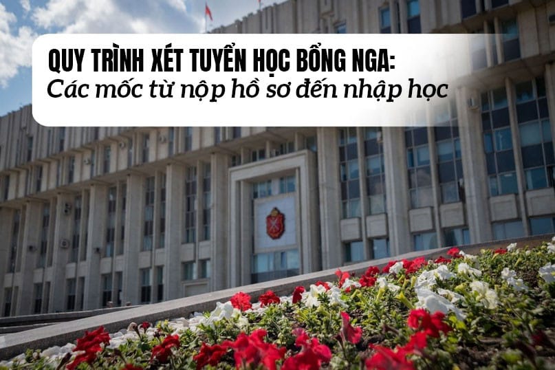 Quy Trình Xét Tuyển Học Bổng Du Học Nga: Các Mốc Từ Nộp Hồ Sơ Đến Nhập Học - Du học Nga